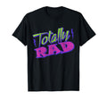 Totally Rad 80S T-Shirt - Streetwear Style Unisex - T-Shirt, Sweatshirt, Hoodie