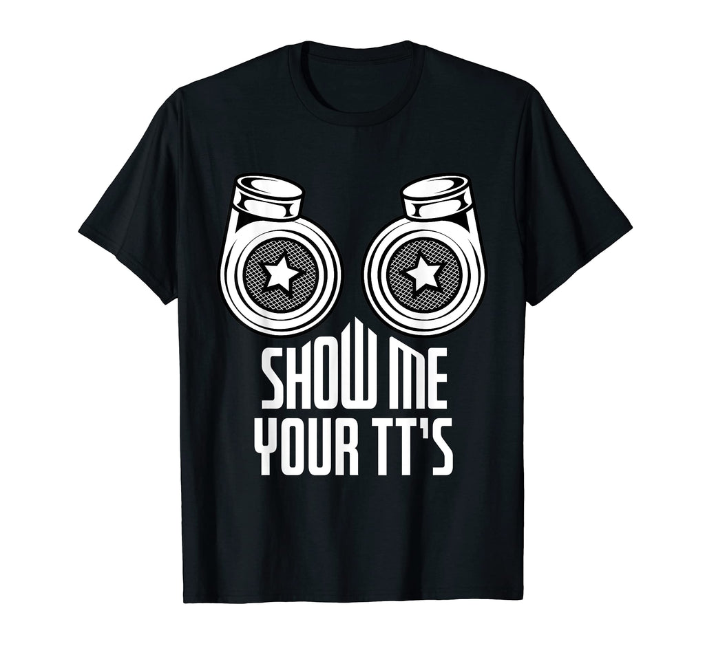 Show Me Your Tts Funny Twin Turbo T-Shirt - Fun Novelty Design Men Women - T-Shirt, Sweatshirt, Hoodie