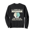 Theres No Substitute Mental Sweatshirt - Fun Novelty Design Men Women - T-Shirt, Sweatshirt, Hoodie