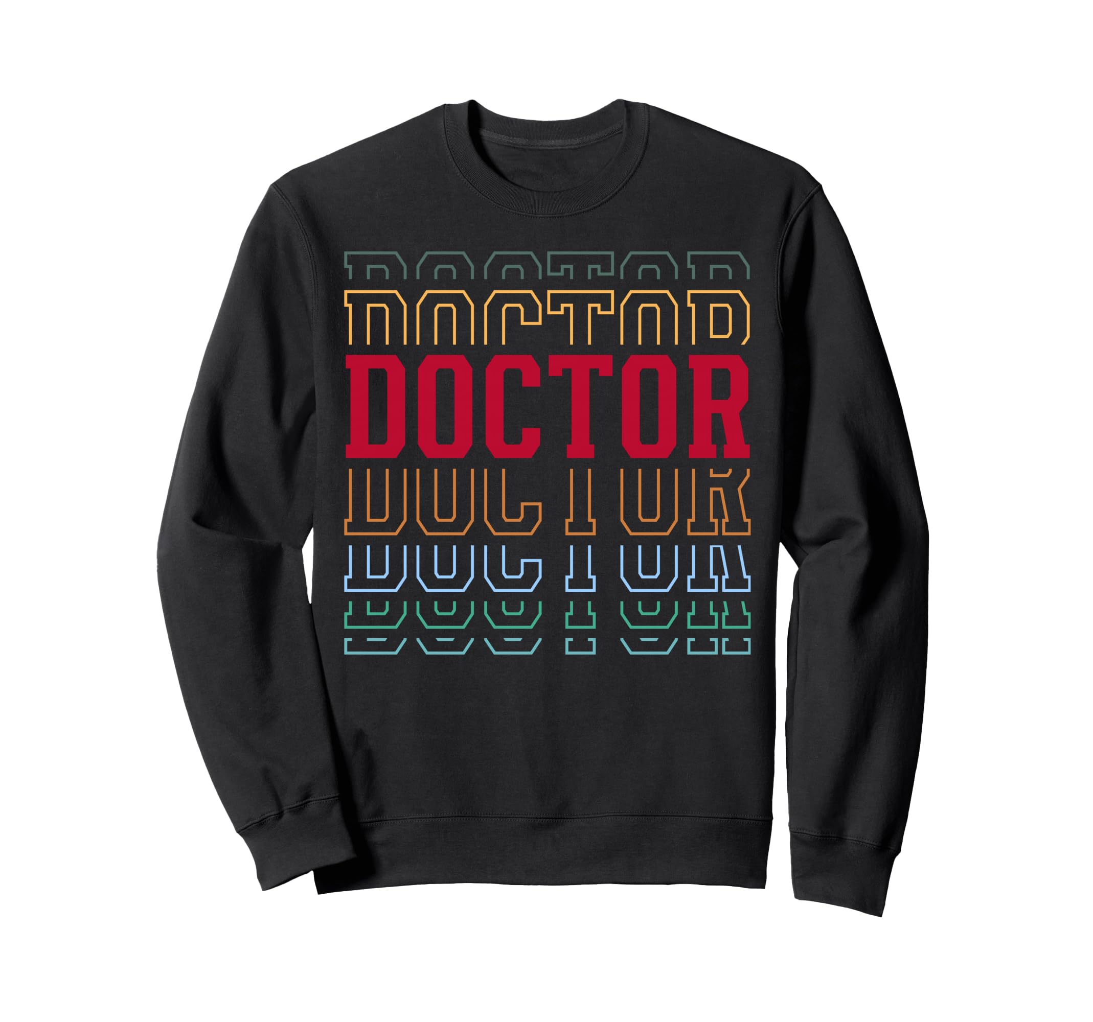 Doctor Funny Layered Text Medical Sweatshirt - Graphic Print Men Women - T-Shirt, Sweatshirt, Hoodie