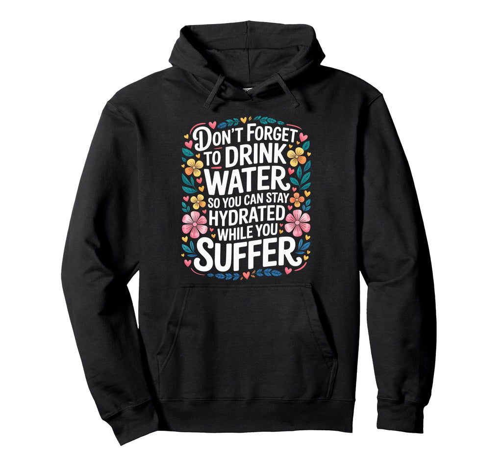 Drink Water Stay Hydrated While You Hoodie - Streetwear Style for Adults - T-Shirt, Sweatshirt, Hoodie