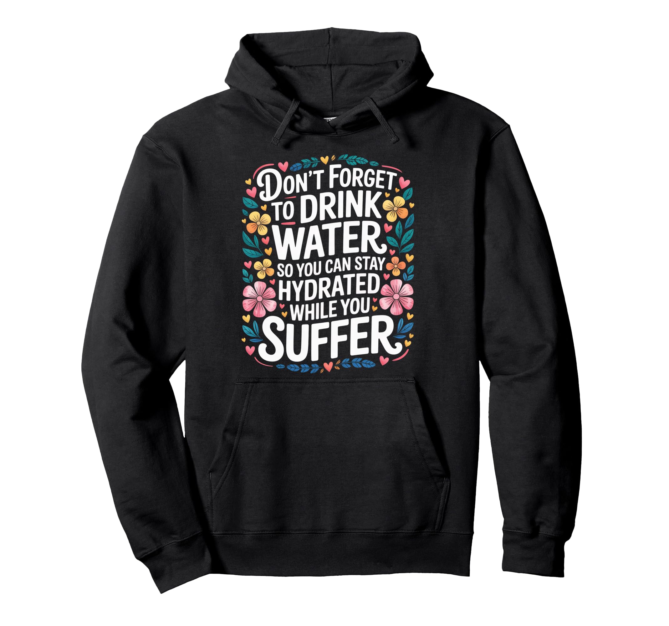 Drink Water Stay Hydrated While You Hoodie - Streetwear Style for Adults - T-Shirt, Sweatshirt, Hoodie