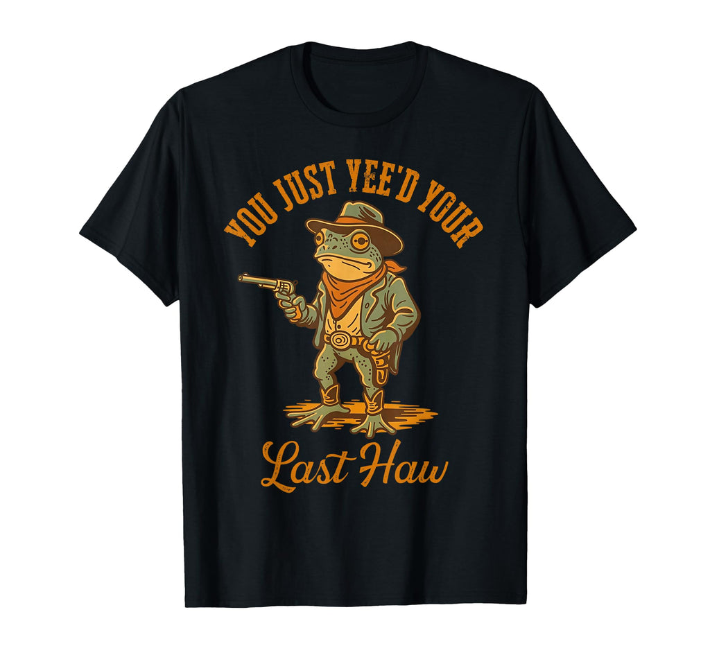You Just Yeed Your Last Haw Funny Outlaw T-Shirt - Minimalist Print Unisex - T-Shirt, Sweatshirt, Hoodie
