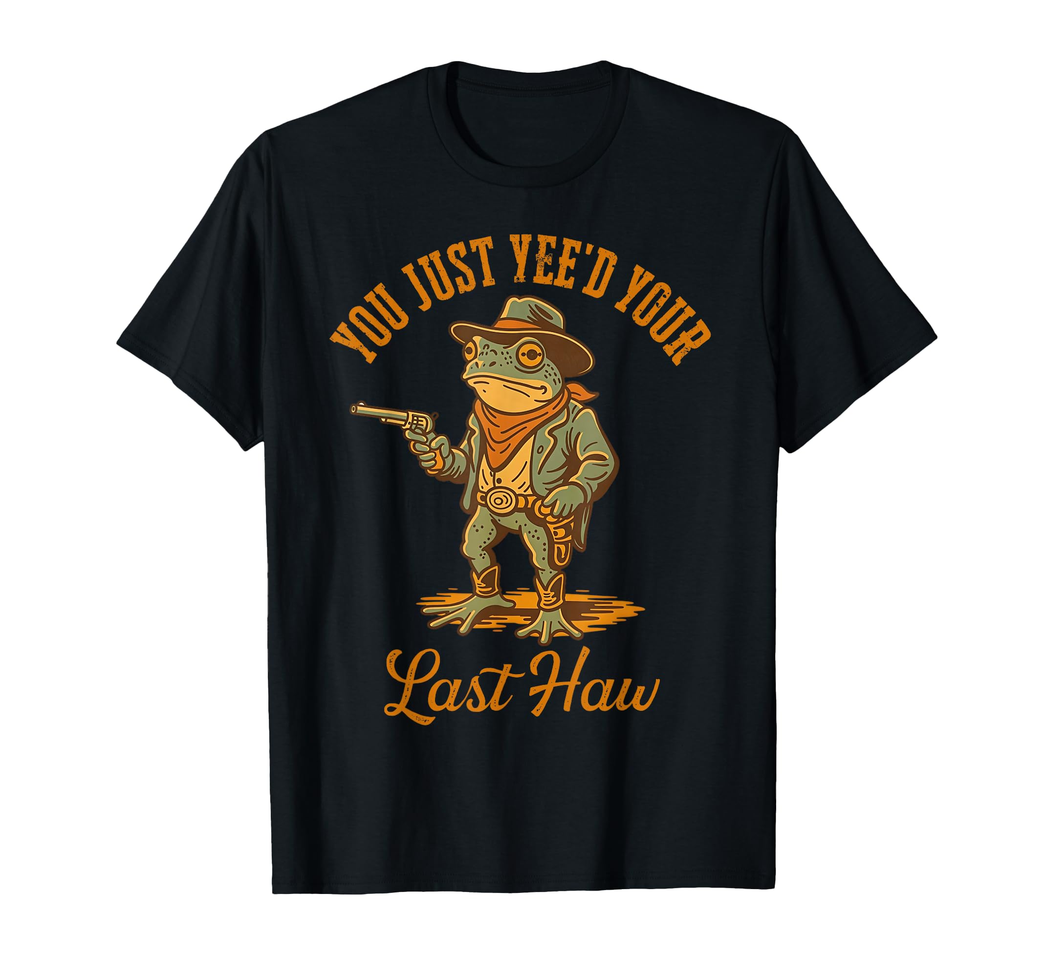 You Just Yeed Your Last Haw Funny Outlaw T-Shirt - Minimalist Print Unisex - T-Shirt, Sweatshirt, Hoodie