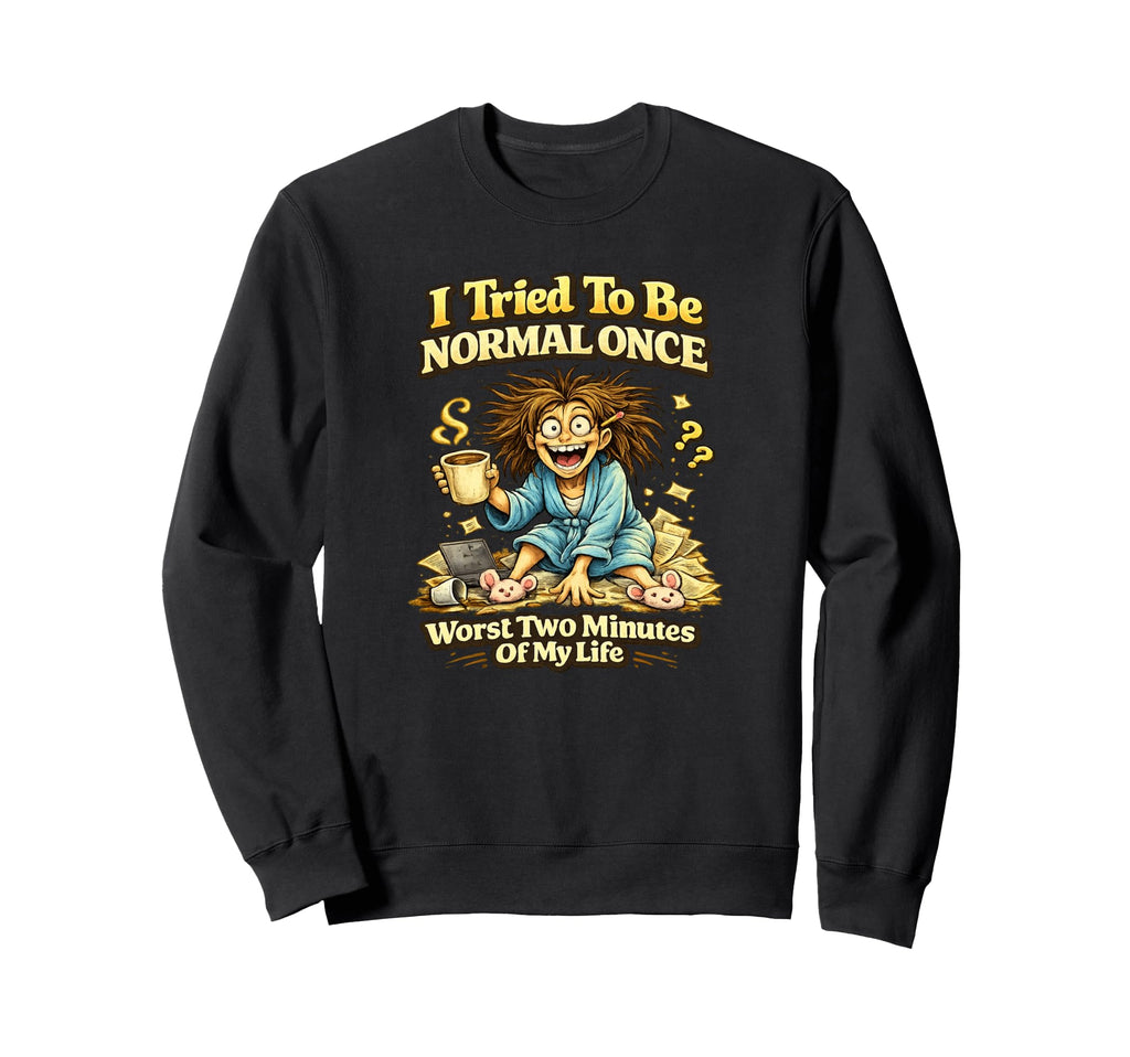 I Tried To Be Normal Once Worst Sweatshirt - Streetwear Style for Adults - T-Shirt, Sweatshirt, Hoodie