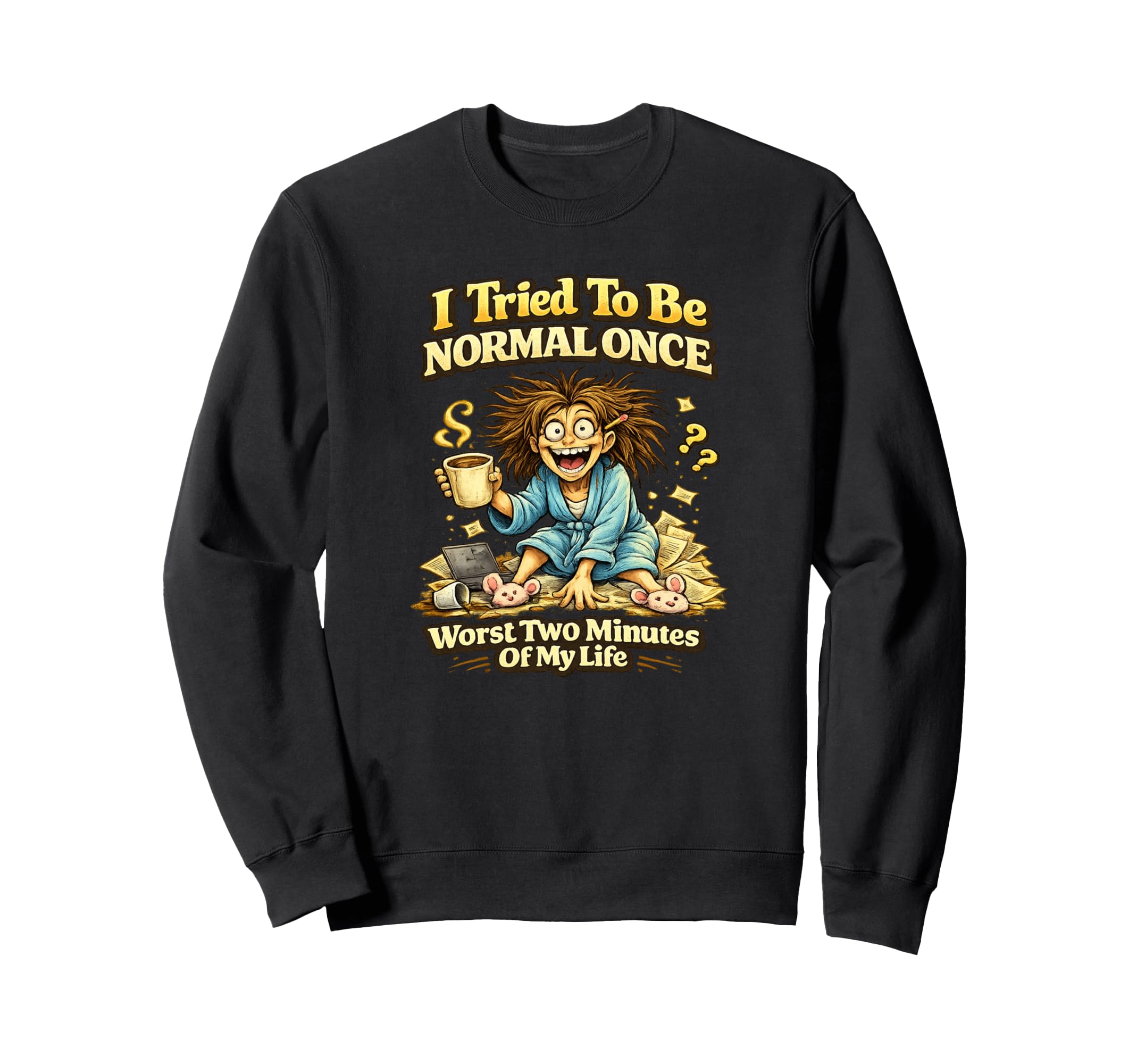 I Tried To Be Normal Once Worst Sweatshirt - Streetwear Style for Adults - T-Shirt, Sweatshirt, Hoodie