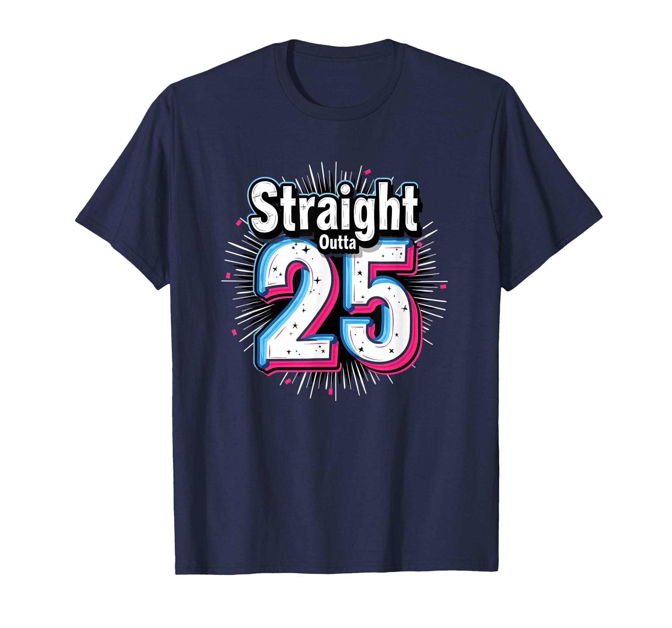 Straight Outta 25 Birthday Gift Fun T-Shirt - Fun Novelty Design Unisex - T-Shirt, Sweatshirt, Hoodie