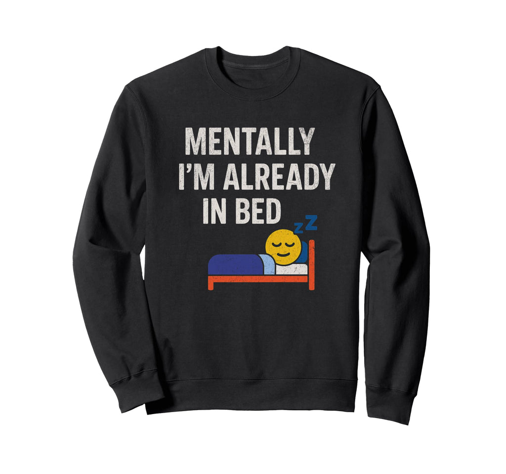 Mentally Im Already Bed Funny Sweatshirt - Aesthetic Graphic Men Women - T-Shirt, Sweatshirt, Hoodie