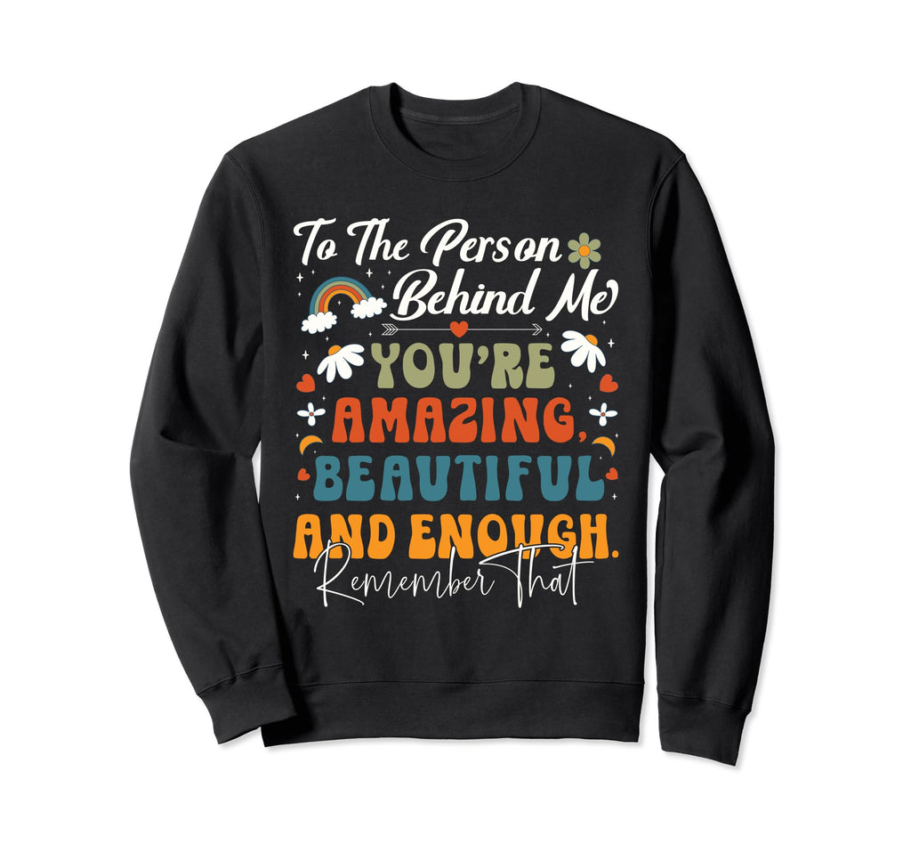 To Person Behind Me Youre Amazing Sweatshirt - Casual Everyday Wear Unisex - T-Shirt, Sweatshirt, Hoodie