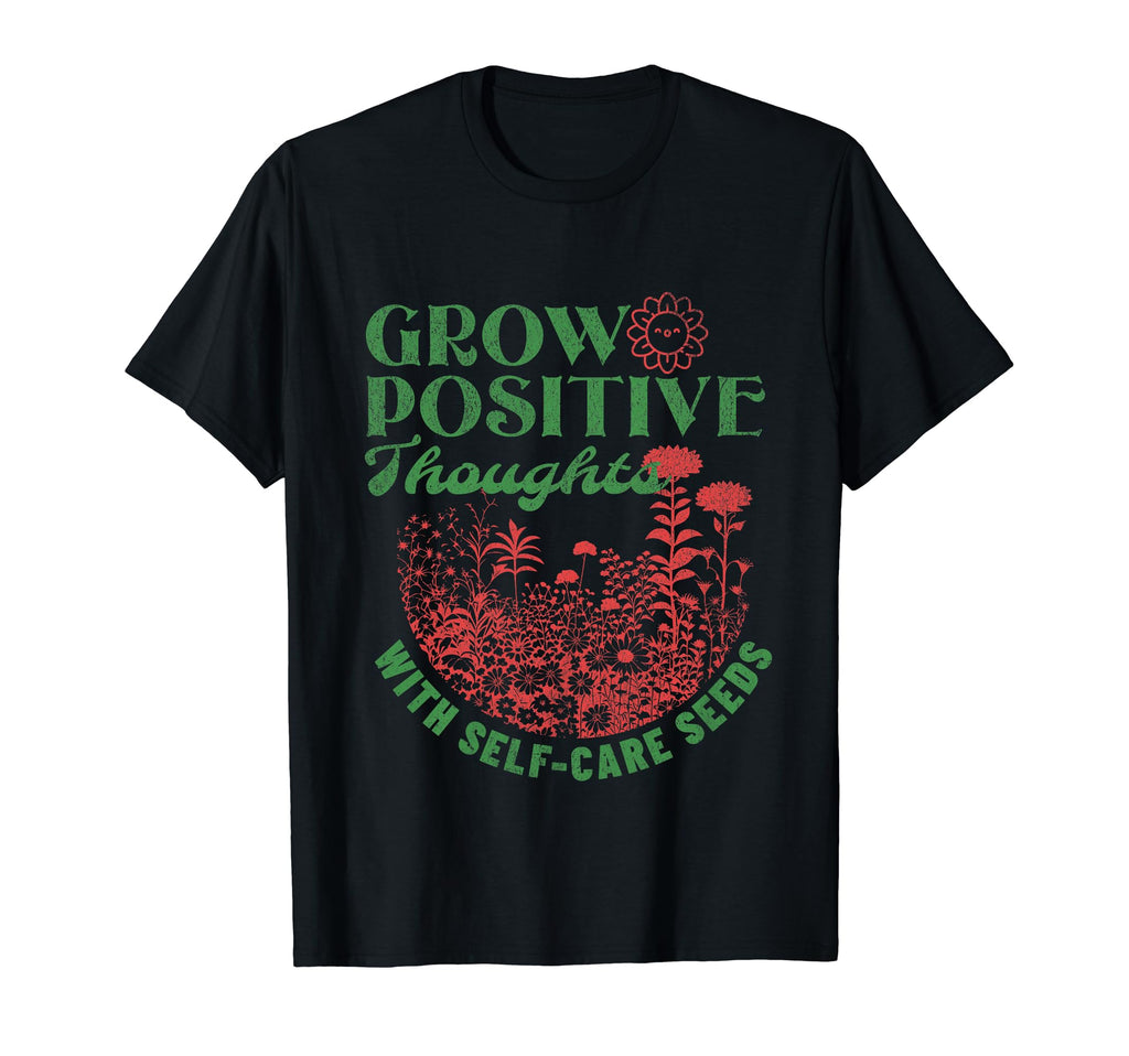 Grow Positive Thoughts Self Care T-Shirt - Streetwear Style Men Women - T-Shirt, Sweatshirt, Hoodie