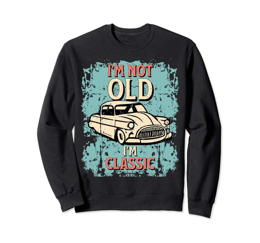 Great Im Not Old Im Car Distressed Sweatshirt - Trendy Graphic Men Women - T-Shirt, Sweatshirt, Hoodie