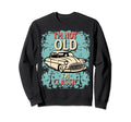 Great Im Not Old Im Car Distressed Sweatshirt - Trendy Graphic Men Women - T-Shirt, Sweatshirt, Hoodie