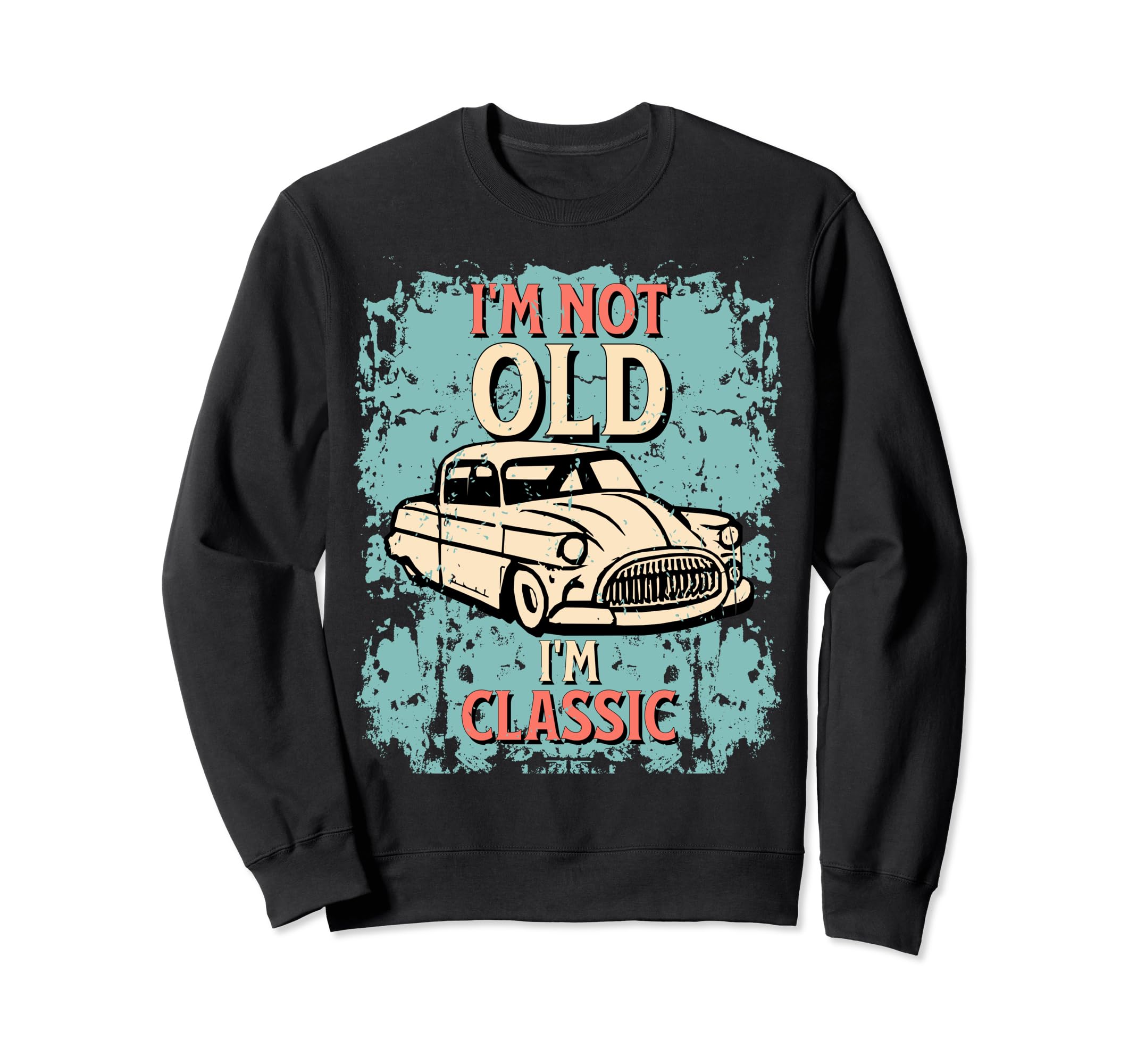 Great Im Not Old Im Car Distressed Sweatshirt - Trendy Graphic Men Women - T-Shirt, Sweatshirt, Hoodie