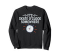Its Skate O Clock Somewhere Roller Sweatshirt - Aesthetic Graphic Unisex - T-Shirt, Sweatshirt, Hoodie