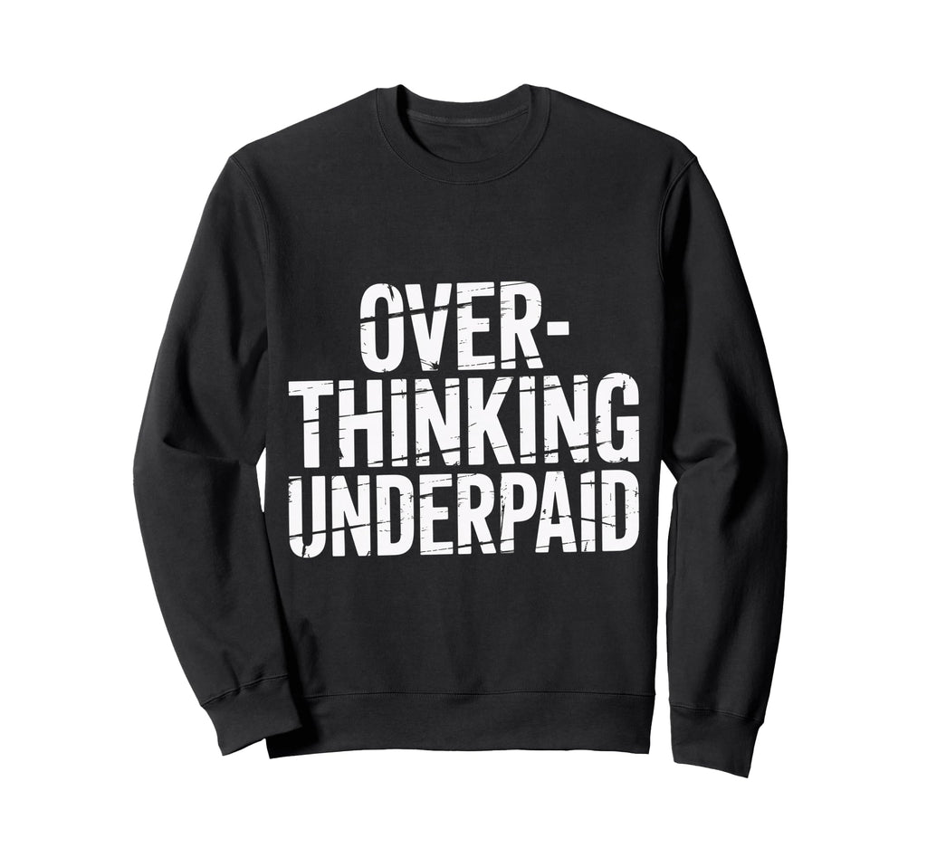 Overthinking Underpaid Employee Stress Sweatshirt - Trendy Graphic Unisex - T-Shirt, Sweatshirt, Hoodie