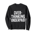Overthinking Underpaid Employee Stress Sweatshirt - Trendy Graphic Unisex - T-Shirt, Sweatshirt, Hoodie