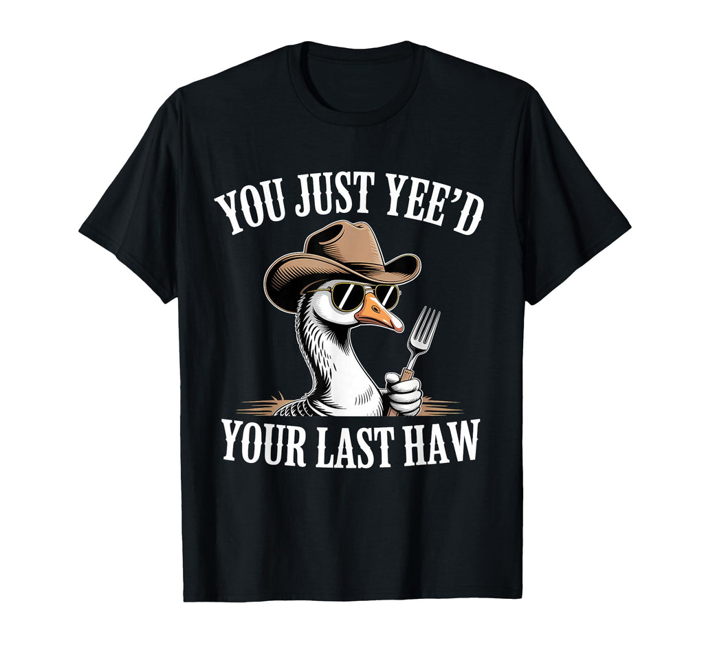 You Just Yeed Your Last Haw Funny T-Shirt - Aesthetic Graphic Men Women - T-Shirt, Sweatshirt, Hoodie