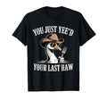 You Just Yeed Your Last Haw Funny T-Shirt - Aesthetic Graphic Men Women - T-Shirt, Sweatshirt, Hoodie