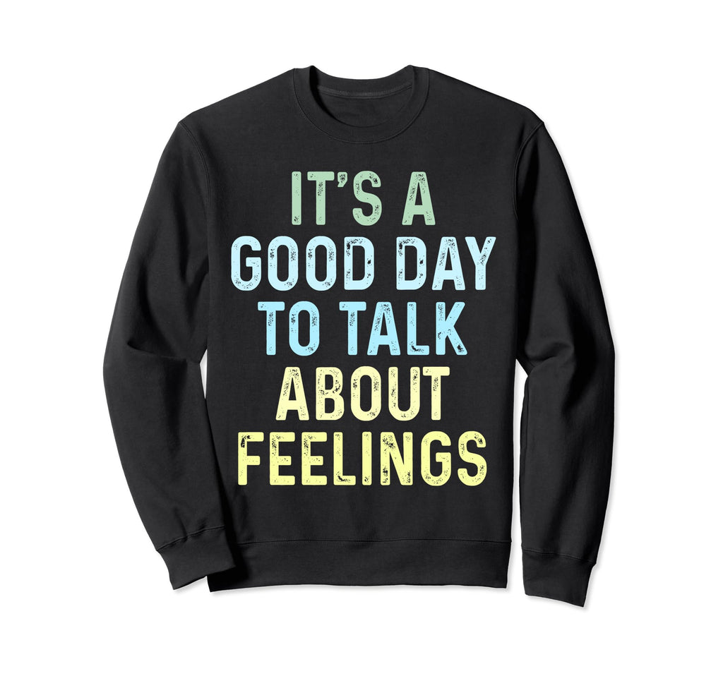 Its Good Day To Talk About Feelings Sweatshirt - Trendy Graphic Men Women - T-Shirt, Sweatshirt, Hoodie