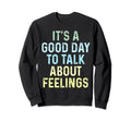 Its Good Day To Talk About Feelings Sweatshirt - Trendy Graphic Men Women - T-Shirt, Sweatshirt, Hoodie