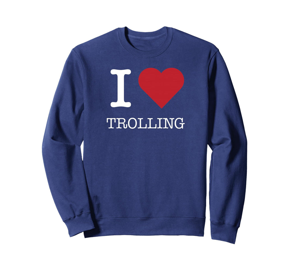 I Heart Trolling I Love Trolling Sweatshirt - Streetwear Style Unisex - T-Shirt, Sweatshirt, Hoodie