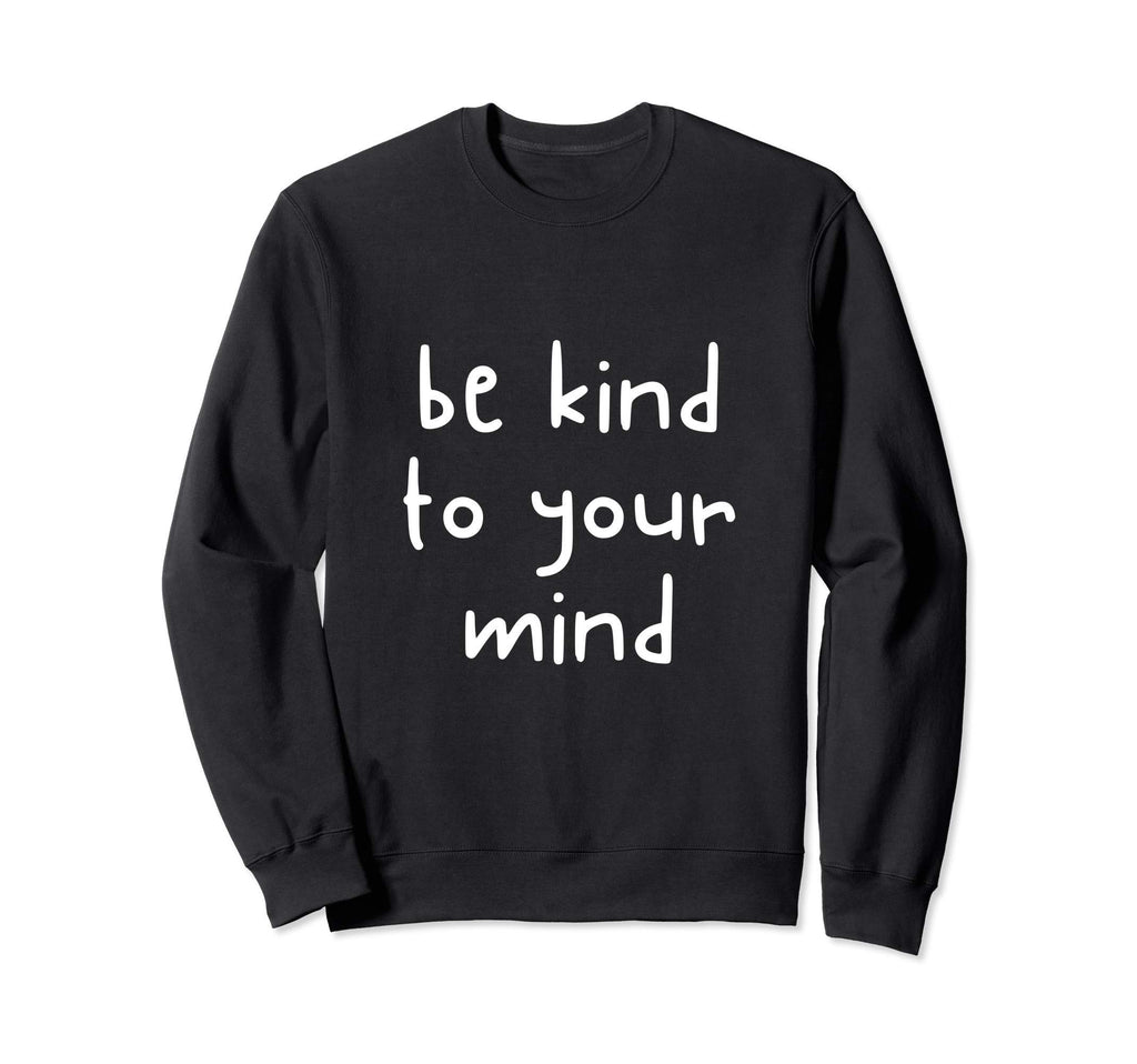 Be Kind To Your Mind Awareness Human Sweatshirt - Trendy Graphic Men Women - T-Shirt, Sweatshirt, Hoodie