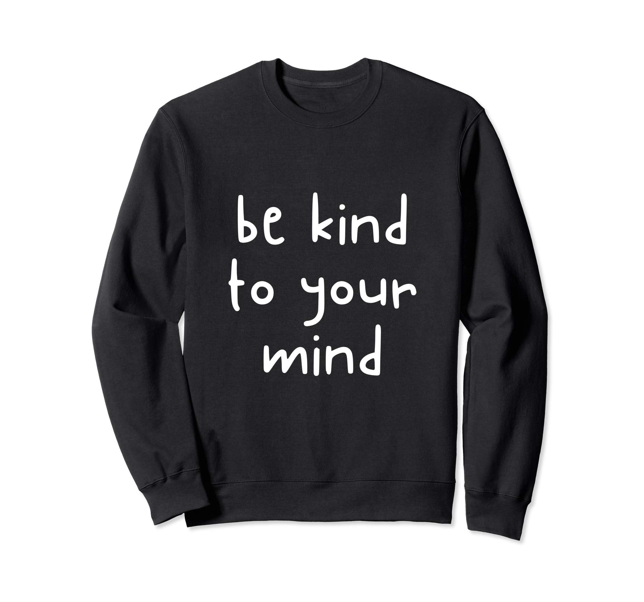 Be Kind To Your Mind Awareness Human Sweatshirt - Trendy Graphic Men Women - T-Shirt, Sweatshirt, Hoodie