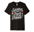 Sometimes You Have To Pluck Your T-Shirt - Casual Everyday Wear for Adults - T-Shirt, Sweatshirt, Hoodie