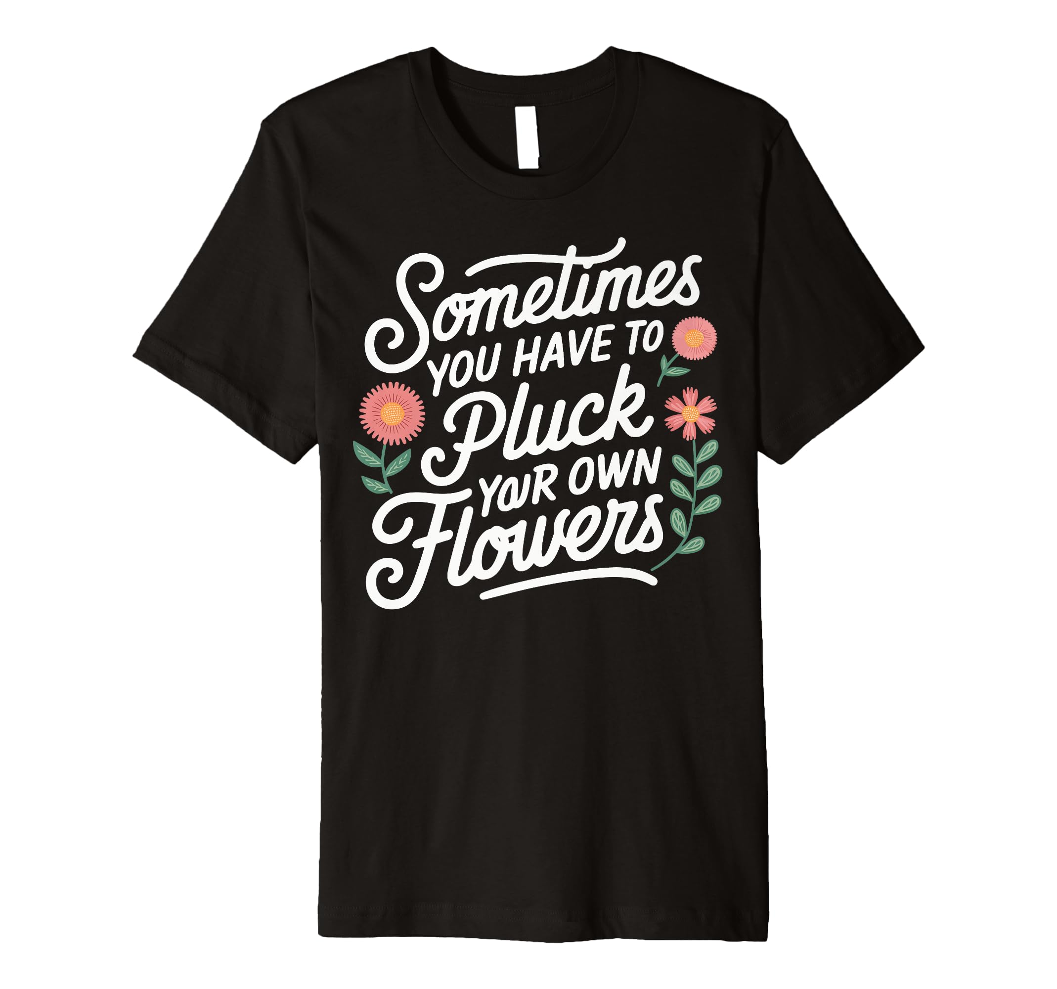 Sometimes You Have To Pluck Your T-Shirt - Casual Everyday Wear for Adults - T-Shirt, Sweatshirt, Hoodie