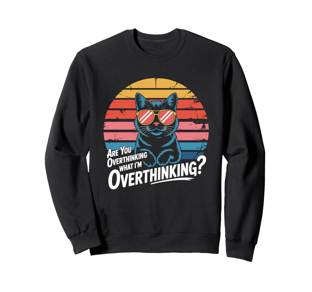 Are You Overthinking What Im Sweatshirt - Unique Graphic Men Women - T-Shirt, Sweatshirt, Hoodie