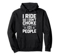 I Ride So I Dont Choke People Hoodie - Trendy Graphic Unisex - T-Shirt, Sweatshirt, Hoodie