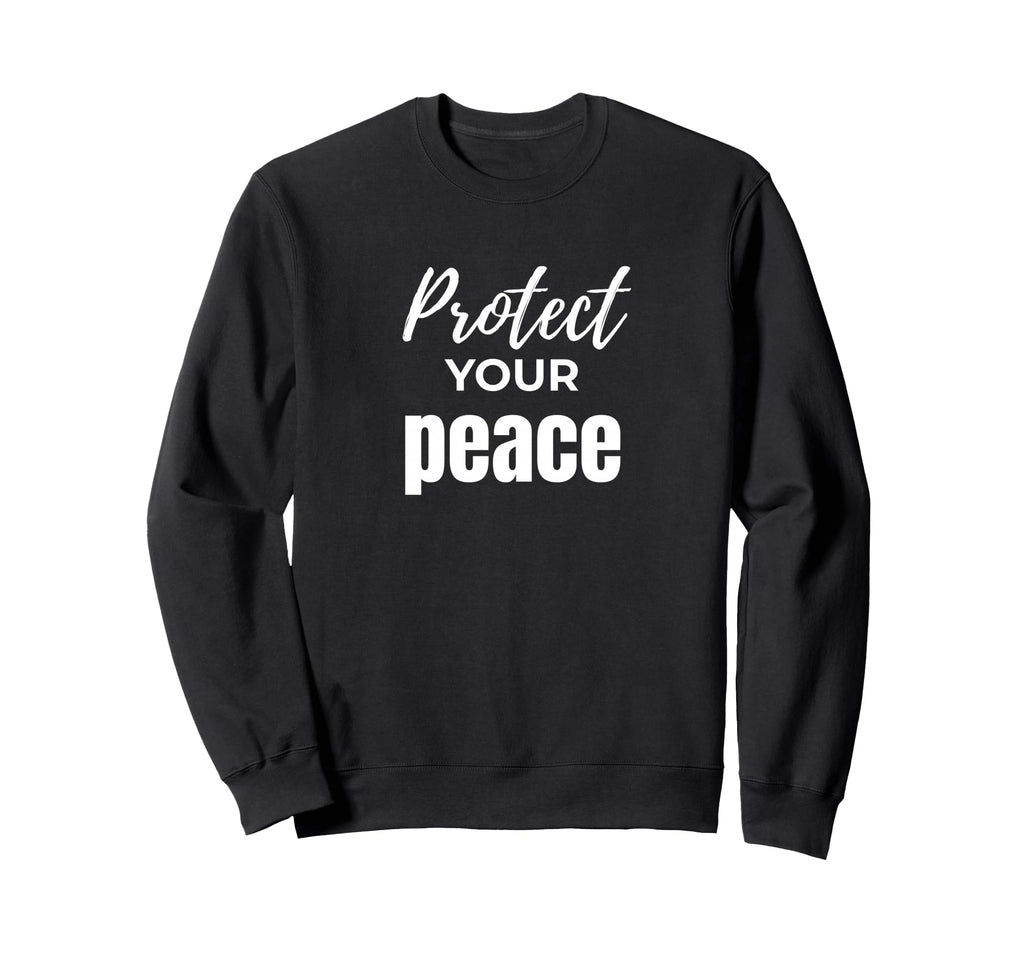 Protect Your Peace Inspirational Self Sweatshirt - Novelty Apparel Unisex - T-Shirt, Sweatshirt, Hoodie