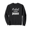 Protect Your Peace Inspirational Self Sweatshirt - Novelty Apparel Unisex - T-Shirt, Sweatshirt, Hoodie
