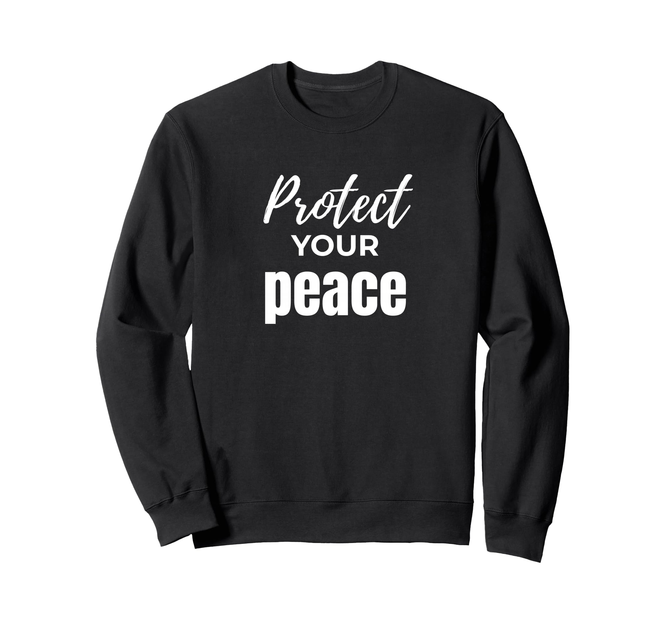 Protect Your Peace Inspirational Self Sweatshirt - Novelty Apparel Unisex - T-Shirt, Sweatshirt, Hoodie