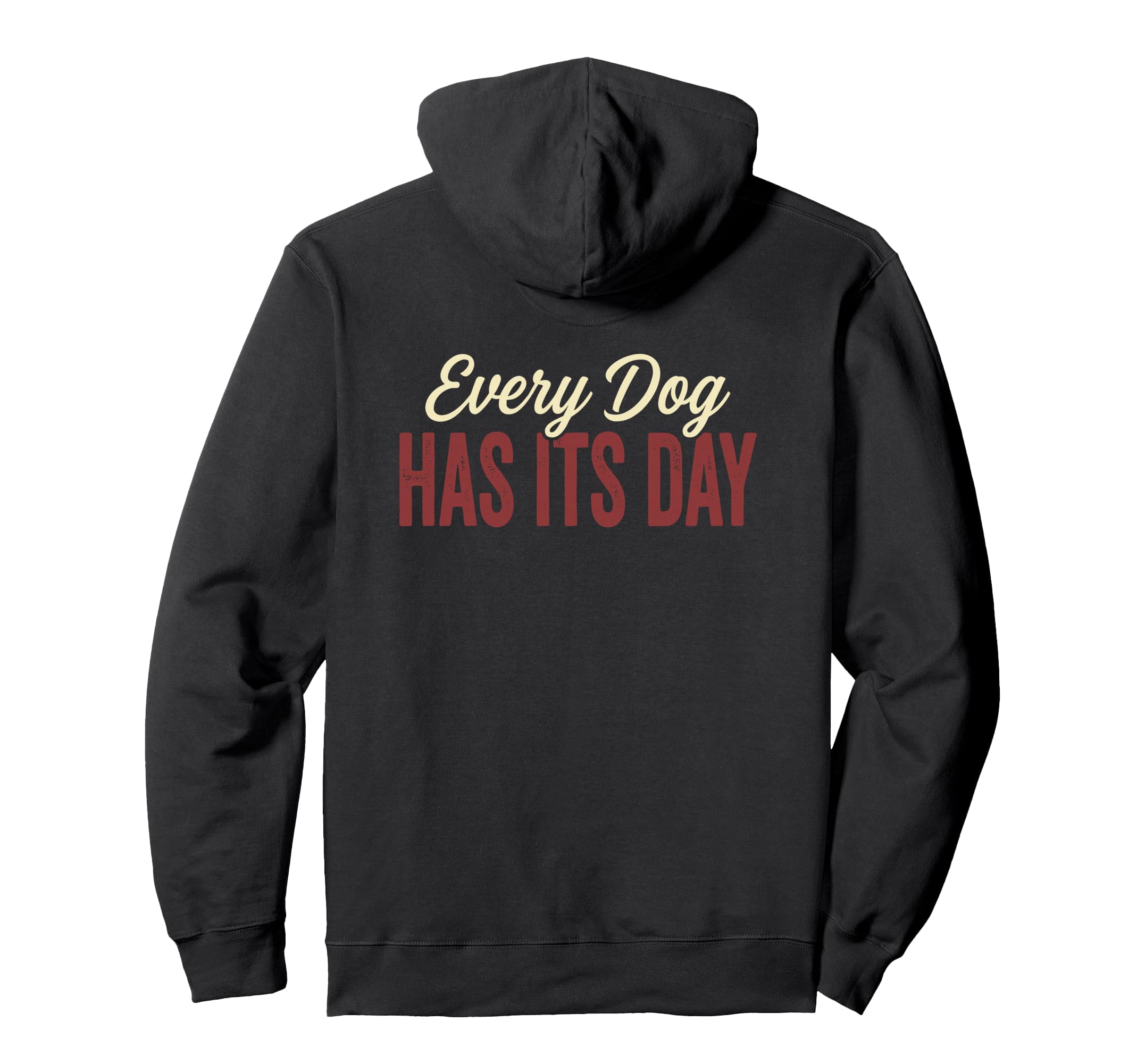 Every Dog Has Its Day Typography Hoodie - Novelty Apparel Men Women - T-Shirt, Sweatshirt, Hoodie