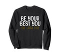 Be Your Best You Live Laugh Love Sweatshirt - Custom Art Print Men Women - T-Shirt, Sweatshirt, Hoodie
