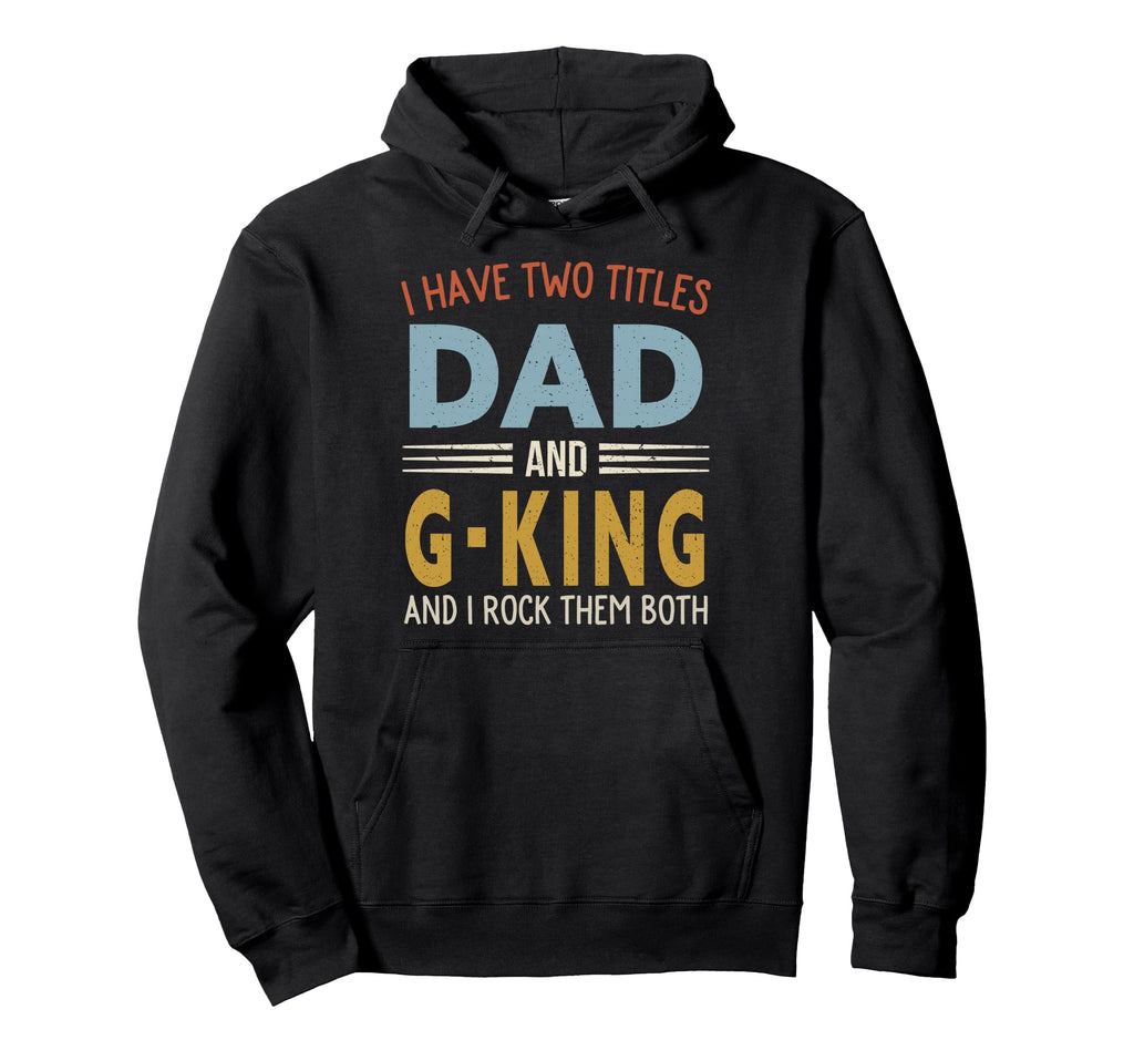 I Have Two Titles Dad And G King Hoodie - Aesthetic Graphic Men Women - T-Shirt, Sweatshirt, Hoodie