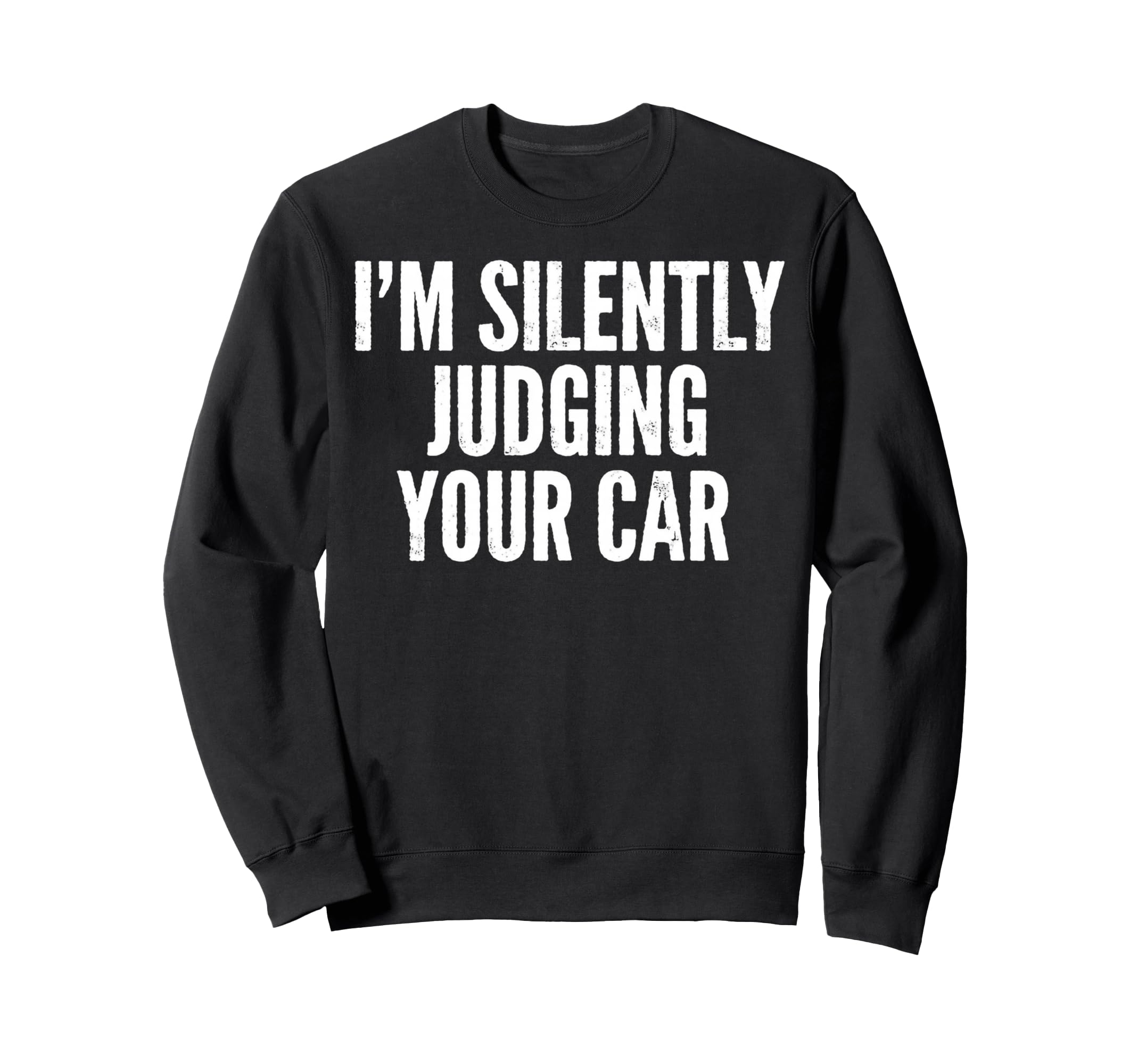 Im Silently Judging Your Car Sweatshirt - Custom Art Print for Adults - T-Shirt, Sweatshirt, Hoodie