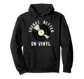 Sounds Better Vinyl Turntable Records Hoodie - Unique Graphic for Adults - T-Shirt, Sweatshirt, Hoodie