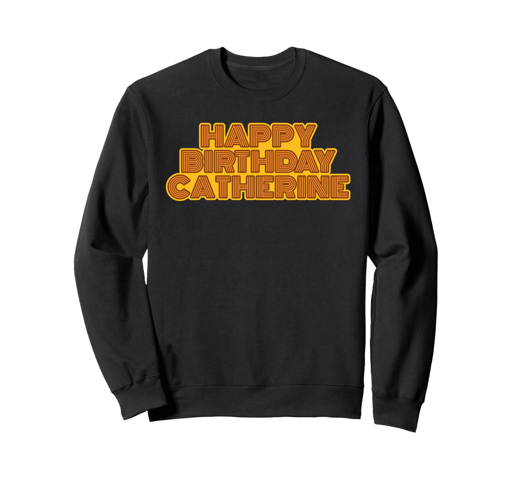 Happy Birthday Catherine Personalized Sweatshirt - Streetwear Style Unisex - T-Shirt, Sweatshirt, Hoodie
