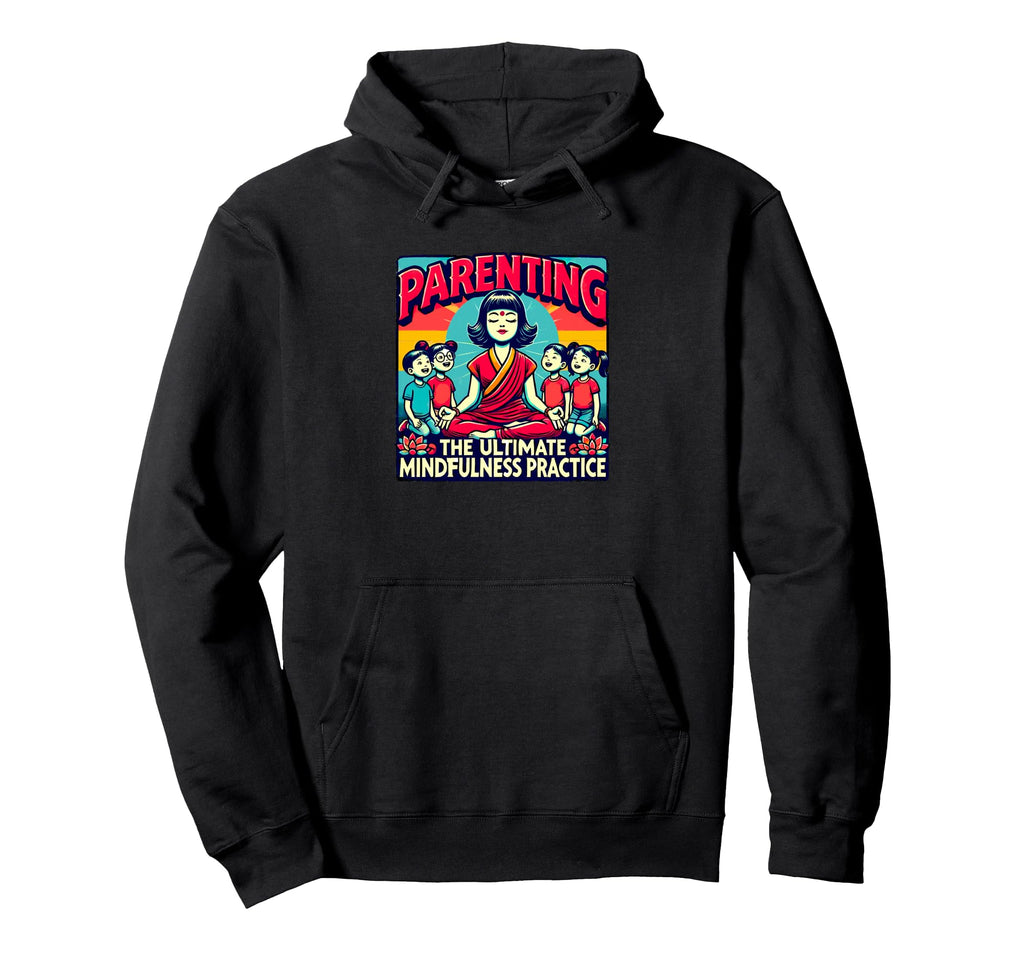 Parenting Ultimate Mindfulness Practice Hoodie - Graphic Print Unisex - T-Shirt, Sweatshirt, Hoodie