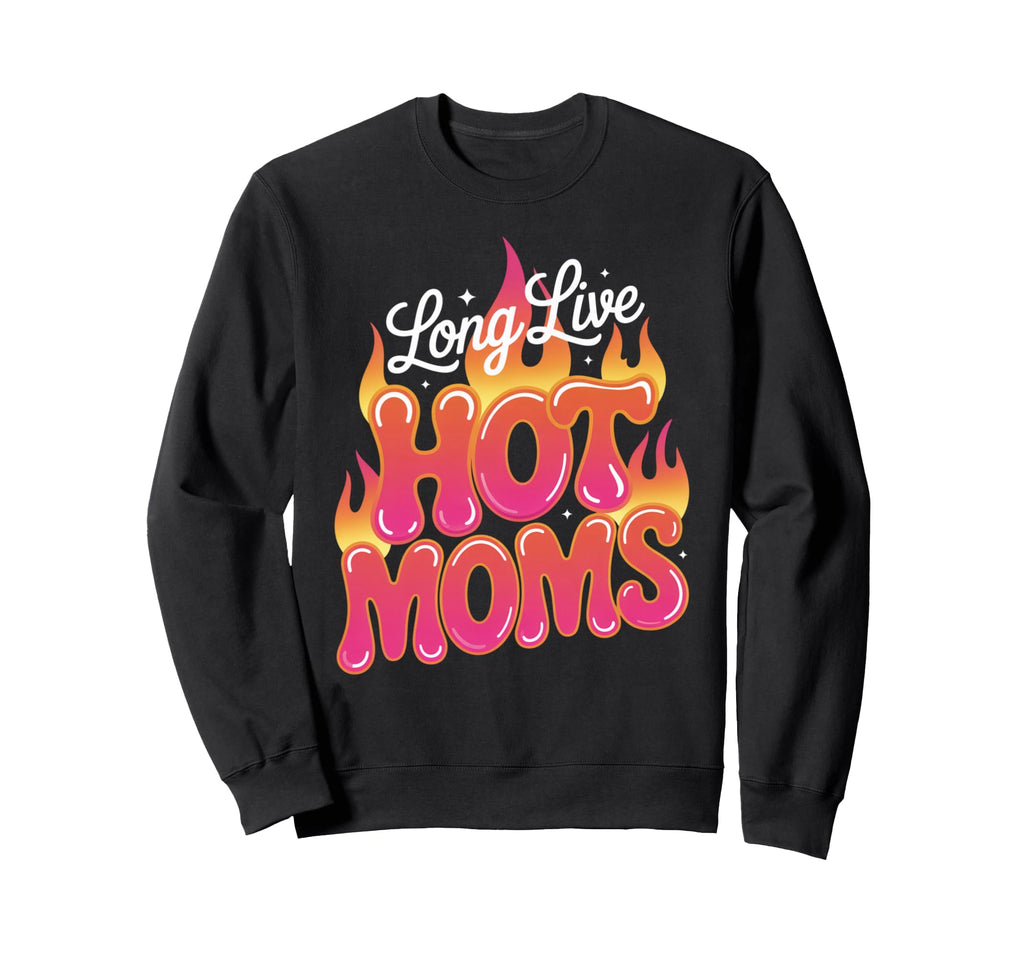 Long Live Hot Moms Funny Mom Sweatshirt - Custom Art Print Unisex - T-Shirt, Sweatshirt, Hoodie