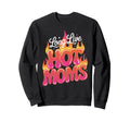 Long Live Hot Moms Funny Mom Sweatshirt - Graphic Print Men Women - T-Shirt, Sweatshirt, Hoodie