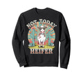 Not Today Heifer Funny Cow Sweatshirt - Casual Everyday Wear Men Women - T-Shirt, Sweatshirt, Hoodie