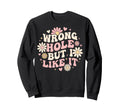 Funny Wrong Hole But I Like It Sweatshirt - Aesthetic Graphic for Adults - T-Shirt, Sweatshirt, Hoodie