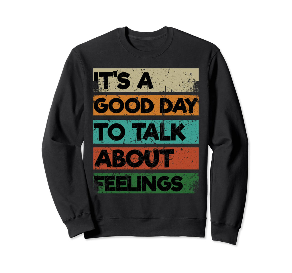 Its Good Day To Talk About Feelings Sweatshirt - Custom Art Print Unisex - T-Shirt, Sweatshirt, Hoodie