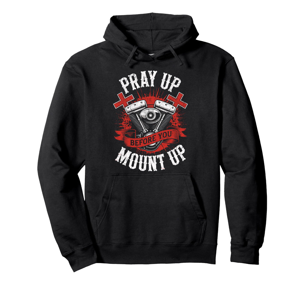 Biker Christian Pray Up Before You Mount Hoodie - Novelty Apparel Unisex - T-Shirt, Sweatshirt, Hoodie