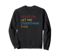 Hold Let Me Overthink This Funny Sweatshirt - Aesthetic Graphic Men Women - T-Shirt, Sweatshirt, Hoodie