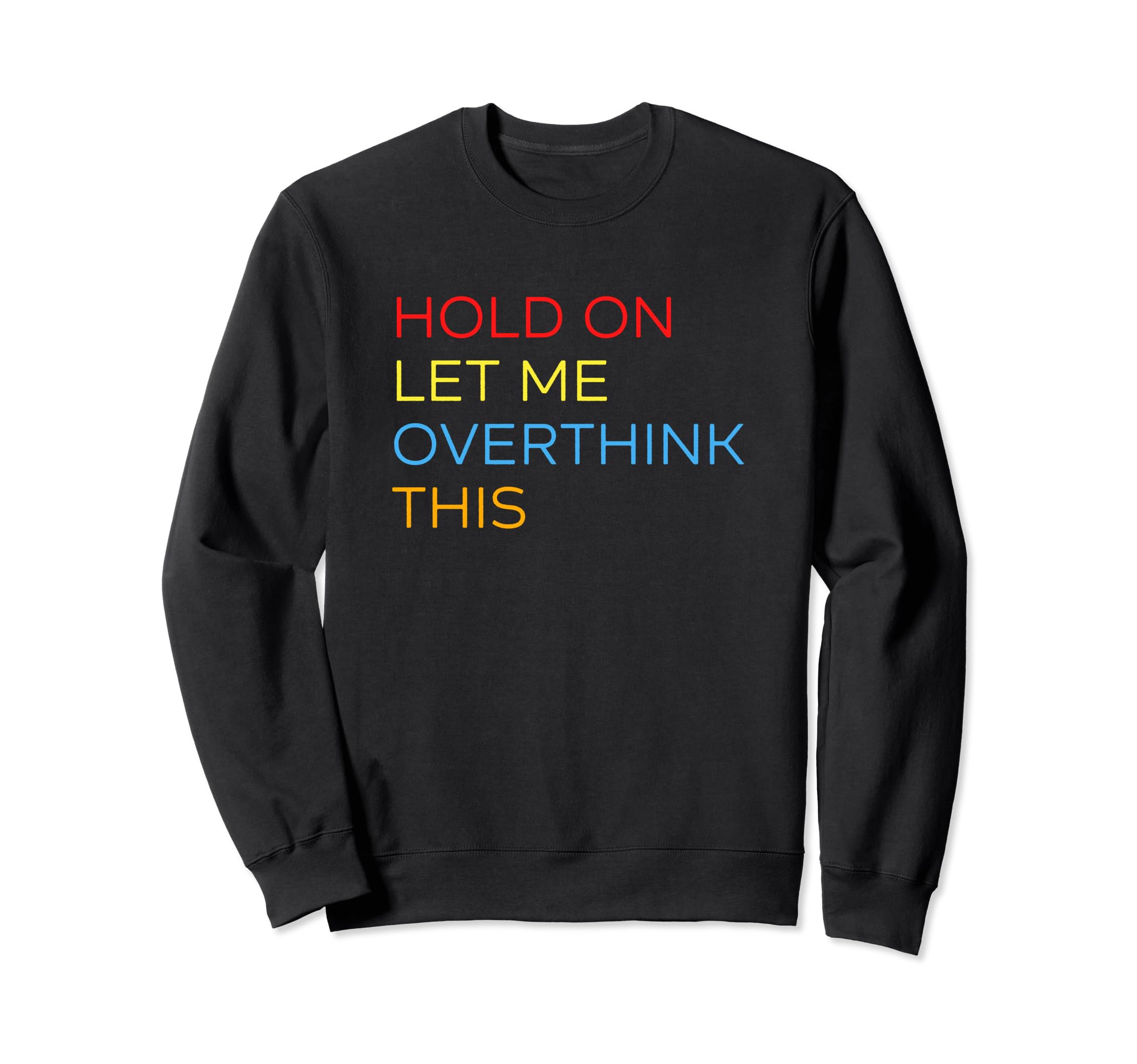 Hold Let Me Overthink This Funny Sweatshirt - Aesthetic Graphic Men Women - T-Shirt, Sweatshirt, Hoodie
