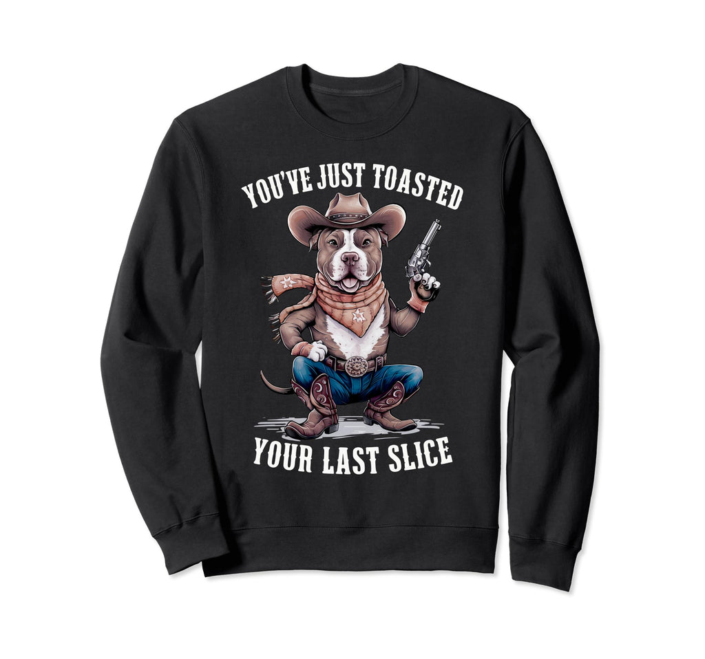 Youve Just Toasted Your Last Slice Sweatshirt - Fun Novelty Design Unisex - T-Shirt, Sweatshirt, Hoodie